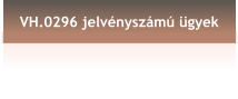 VH.0296 jelvényszámú ügyek