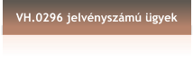 VH.0296 jelvényszámú ügyek