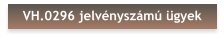 VH.0296 jelvényszámú ügyek