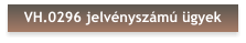 VH.0296 jelvényszámú ügyek